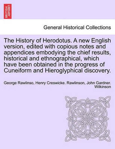 Cover image for The History of Herodotus. A new English version, edited with copious notes and appendices embodying the chief results, historical and ethnographical, which have been obtained in the progress of Cuneiform and Hieroglyphical discovery. VOL. III