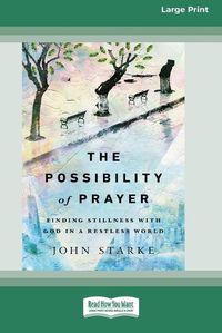 Cover image for The Possibility of Prayer: Finding Stillness with God in a Restless World [16pt Large Print Edition]