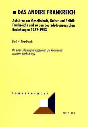 Das Andere Frankreich: Aufsaetze Zur Gesellschaft, Kultur Und Politik Frankreichs Und Zu Den Deutsch-Franzoesischen Beziehungen 1932-1953