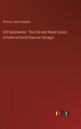 Old Salamander. The Life and Naval Career of Admiral David Glascoe Farragut