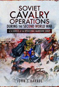 Cover image for Soviet Cavalry Operations During the Second World War: and the Genesis of the Operational Manoeuvre Group