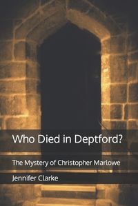 Cover image for Who Died in Deptford?: The Mystery of Christopher Marlowe
