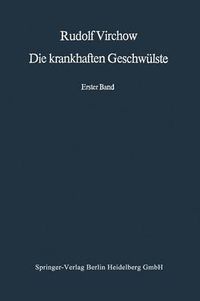 Cover image for Die Krankhaften Geschwulste: Erster Band: Dreissig Vorlesungen, Gehalten Wahrend Des Wintersemesters 1862-1863 an Der Universitat Zu Berlin