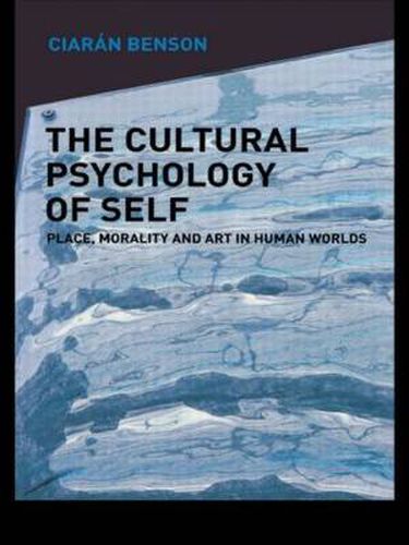 Cover image for The Cultural Psychology of Self: Place, Morality and Art in Human Worlds