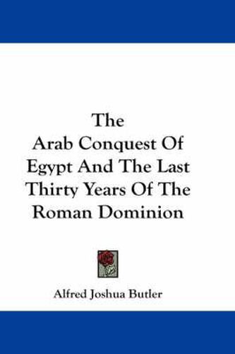 Cover image for The Arab Conquest of Egypt and the Last Thirty Years of the Roman Dominion