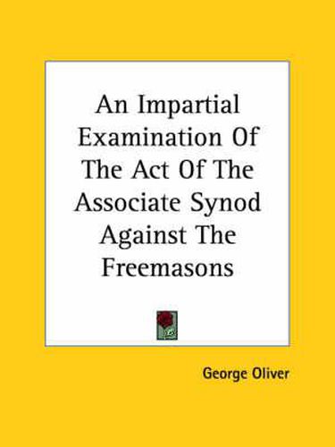 Cover image for An Impartial Examination of the Act of the Associate Synod Against the Freemasons