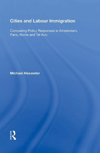 Cover image for Cities and Labour Immigration: Comparing Policy Responses in Amsterdam, Paris, Rome and Tel Aviv