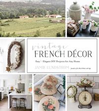 Cover image for French Vintage Decor: Easy and Elegant DIY Projects for Any Home