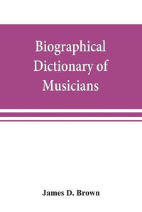 Cover image for Biographical dictionary of musicians: with a bibliography of English writings on music