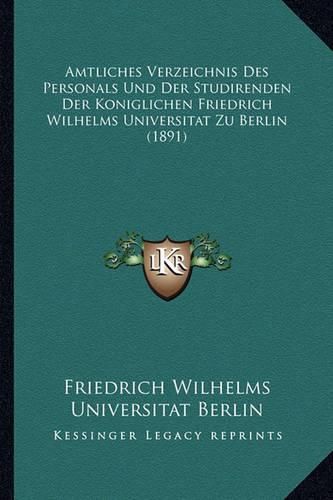 Cover image for Amtliches Verzeichnis Des Personals Und Der Studirenden Der Koniglichen Friedrich Wilhelms Universitat Zu Berlin (1891)