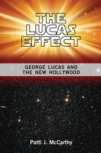 Cover image for The Lucas Effect: George Lucas and the New Hollywood