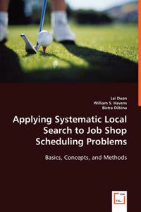 Cover image for Applying Systematic Local Search to Job Shop Scheduling Problems: Basics, Concepts, and Methods