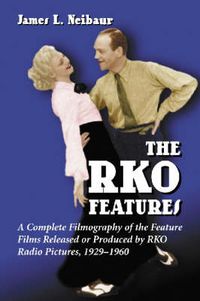 Cover image for The RKO Features: A Complete Filmography of the Feature Films Released or Produced by RKO Radio Pictures, 1929-1960