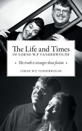 Cover image for The Life and Times of Lorne W P Vanderwoude: The Truth is Stranger Than Fiction