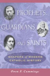 Cover image for Prophets, Guardians, and Saints: Shapers of Modern Catholic History