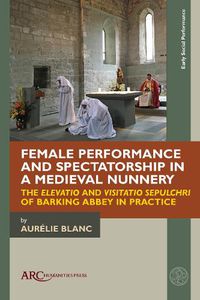 Cover image for Female Performance and Spectatorship in a Medieval Nunnery