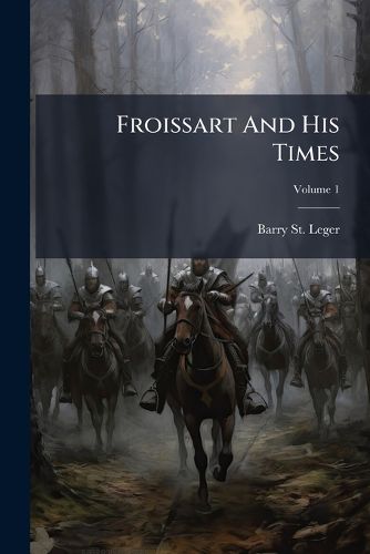 Cover image for Froissart and His Times, Volume 1
