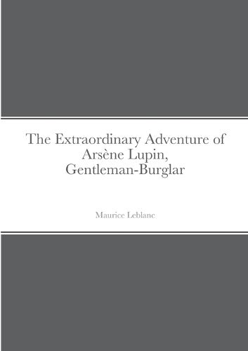 Cover image for The Extraordinary Adventure of Arsene Lupin, Gentleman-Burglar