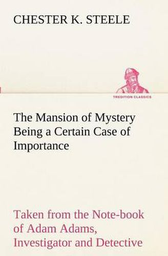 Cover image for The Mansion of Mystery Being a Certain Case of Importance, Taken from the Note-book of Adam Adams, Investigator and Detective