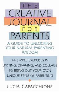 Cover image for The Creative Journal for Parents: A Guide to Unlocking Your Natural Parenting Wisdom