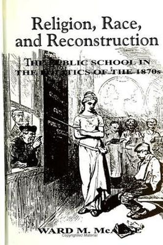 Cover image for Religion, Race, and Reconstruction: The Public School in the Politics of the 1870s