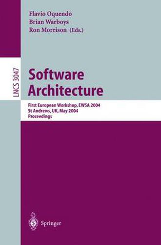 Software Architecture: First European Workshop, EWSA 2004, St Andrews, UK, May 21-22, 2004, Proceedings