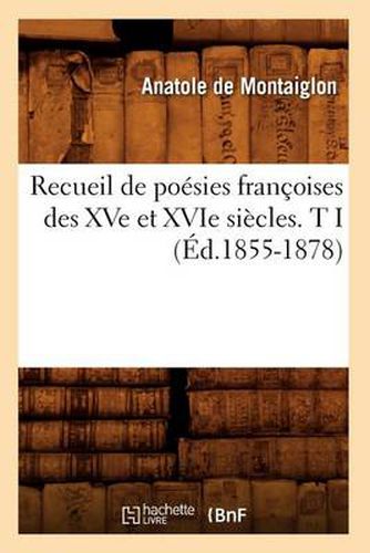 Recueil de Poesies Francoises Des Xve Et Xvie Siecles. T I (Ed.1855-1878)