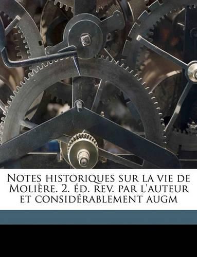 Notes Historiques Sur La Vie de Molire. 2. D. REV. Par L'Auteur Et Considrablement Augm