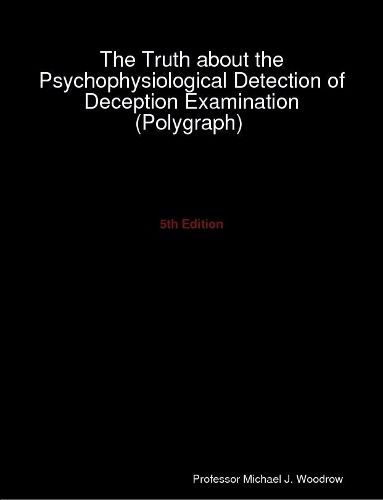 Cover image for The Truth about the Psychophysiological Detection of Deception Examination (Polygraph) 5th Edition