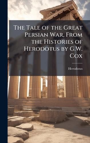Cover image for The Tale of the Great Persian War, From the Histories of Herodotus by G.W. Cox