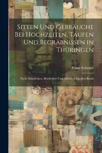 Cover image for Sitten Und Gebraeuche Bei Hochzeiten, Taufen Und Begraebnissen in Thueringen