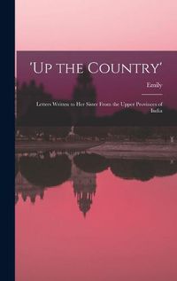 Cover image for 'Up the Country'; Letters Written to Her Sister From the Upper Provinces of India