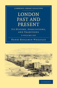 Cover image for London Past and Present 3 Volume Paperback Set: Its History, Associations, and Traditions