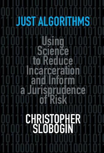 Cover image for Just Algorithms: Using Science to Reduce Incarceration and Inform a Jurisprudence of Risk