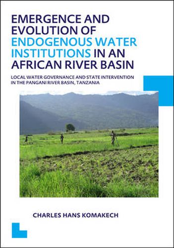 Cover image for Emergence and Evolution of Endogenous Water Institutions in an African River Basin: Local Water Governance and State Intervention in the Pangani River Basin, Tanzania, UNESCO-IHE PhD Thesis