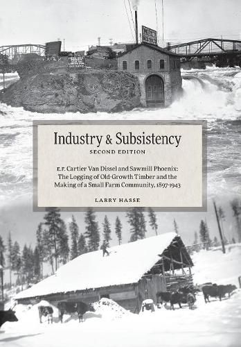 Industry and Subsistency: E. F. Cartier Van Dissel and Sawmill Phoenix; The Logging of Old-Growth Timber and the Making of a Small Farm Community, 1897-1943