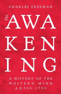 Cover image for The Awakening: A History of the Western Mind AD 500 - 1700