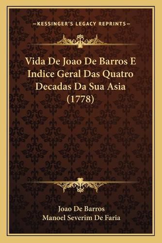 Cover image for Vida de Joao de Barros E Indice Geral Das Quatro Decadas Da Sua Asia (1778)