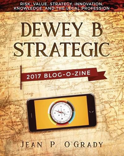 Cover image for Dewey B Strategic - 2017 Blogazine: Risk, Value, Strategy, Innovation, Knowledge and the Legal Profession