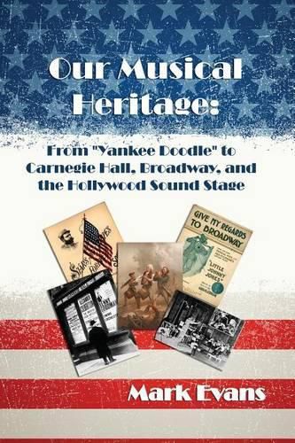 Cover image for Our Musical Heritage: From Yankee Doodle to Carnegie Hall, Broadway, and the Hollywood Sound Stage