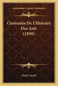 Cover image for Curiosites de L'Histoire Des Arts (1858)