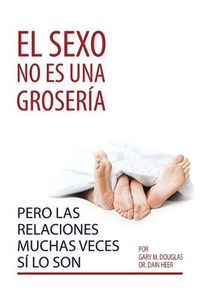 Cover image for El sexo no es una groseria, pero las relaciones muchas veces si lo son (Spanish)