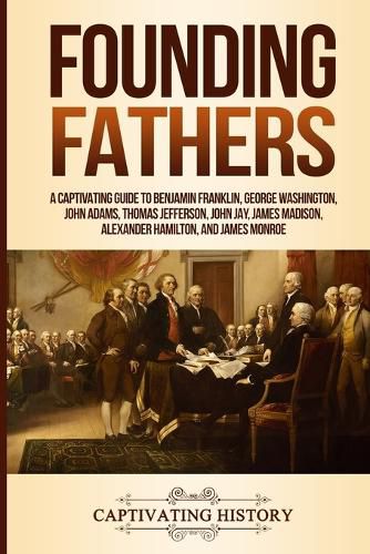 Cover image for Founding Fathers: A Captivating Guide to Benjamin Franklin, George Washington, John Adams, Thomas Jefferson, John Jay, James Madison, Alexander Hamilton, and James Monroe