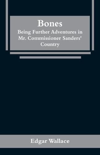Cover image for Bones: Being Further Adventures in Mr. Commissioner Sanders' Country