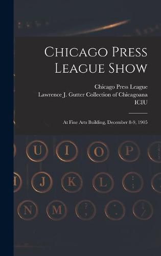 Chicago Press League Show: at Fine Arts Building, December 8-9, 1905