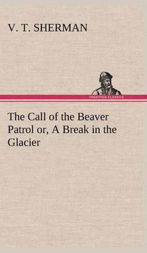 Cover image for The Call of the Beaver Patrol or, A Break in the Glacier