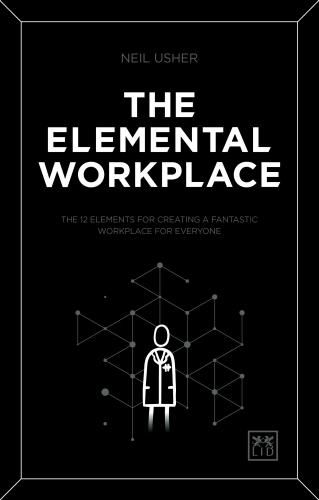 The Elemental Workplace: The 12 elements for creating a fantastic workplace for everyone