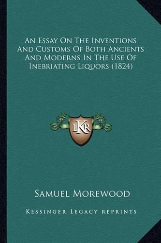 Cover image for An Essay on the Inventions and Customs of Both Ancients and Moderns in the Use of Inebriating Liquors (1824)