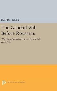 Cover image for The General Will before Rousseau: The Transformation of the Divine into the Civic