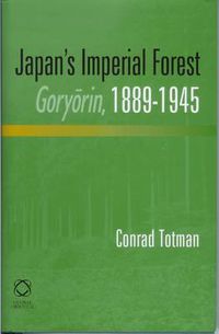 Cover image for Japan's Imperial Forest Goryorin, 1889-1946: With a Supporting Study of the Kan/Min Division of Woodland in Early Meiji Japan, 1871-76